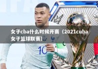 女子cba什么时候开赛（2021cuba女子篮球联赛）
