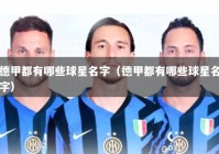 德甲都有哪些球星名字（德甲都有哪些球星名字）