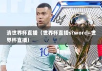 清世界杯直播（世界杯直播s?word=世界杯直播）