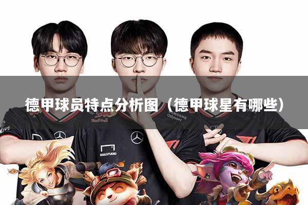 德甲球员特点分析图(德甲球星有哪些)